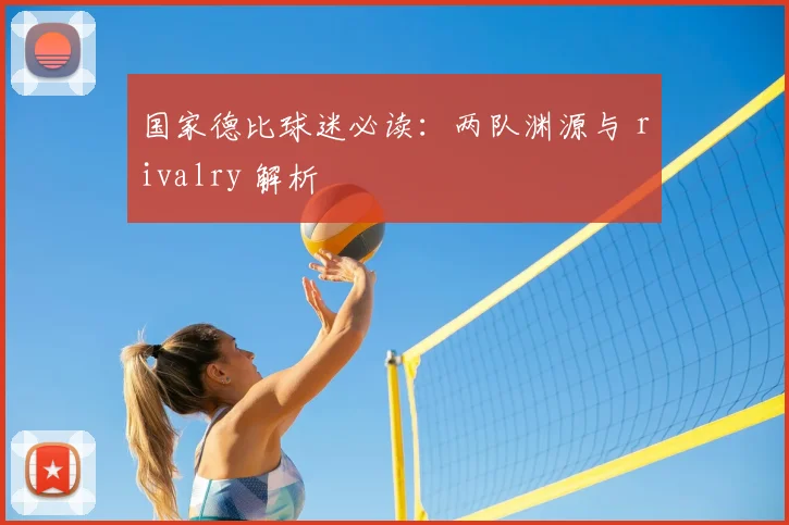 国家德比球迷必读：两队渊源与 rivalry 解析