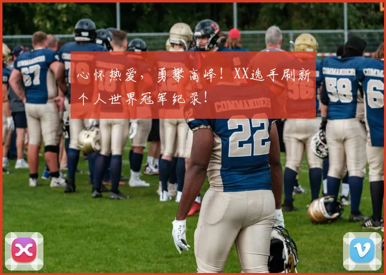 心怀热爱，勇攀高峰！XX选手刷新个人世界冠军纪录！