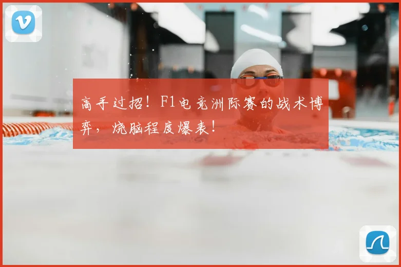 高手过招!F1电竞洲际赛的战术博弈,烧脑程度爆表!