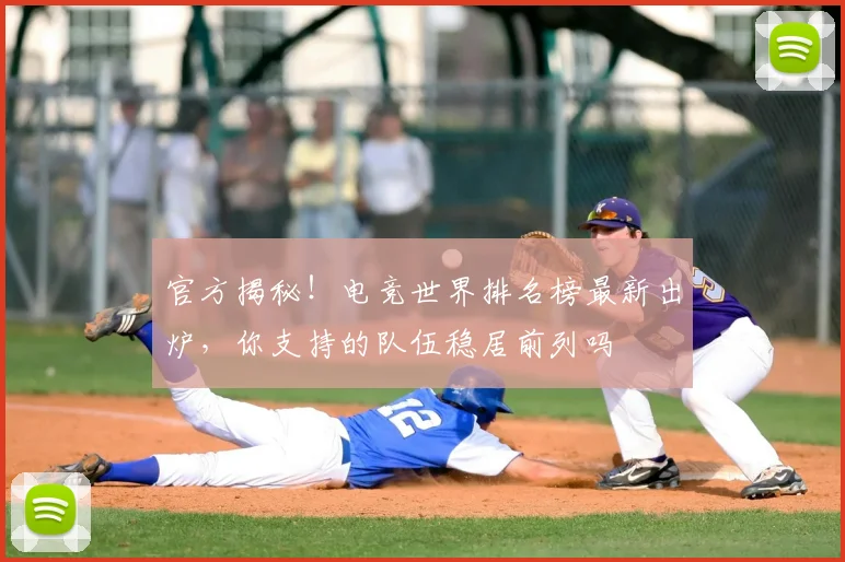 官方揭秘！电竞世界排名榜最新出炉，你支持的队伍稳居前列吗