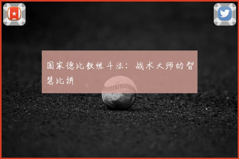国家德比教练斗法：战术大师的智慧比拼