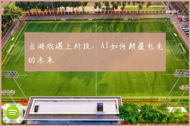 当游戏遇上科技，AI如何颠覆电竞的未来