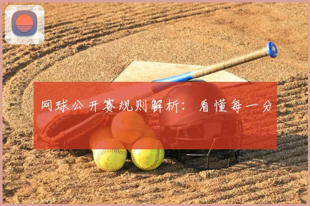 网球公开赛规则解析:看懂每一分