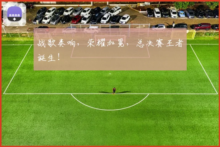 战歌奏响，荣耀加冕，总决赛王者诞生！