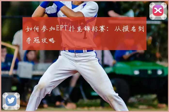 如何参加EPT扑克锦标赛：从报名到夺冠攻略