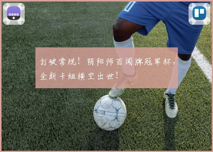 打破常规！阴阳师百闻牌冠军杯，全新卡组横空出世！