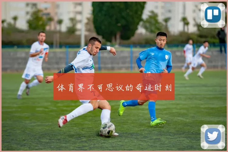 体育界不可思议的奇迹时刻