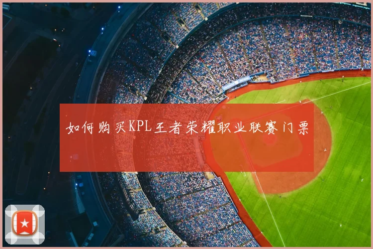 如何购买KPL王者荣耀职业联赛门票