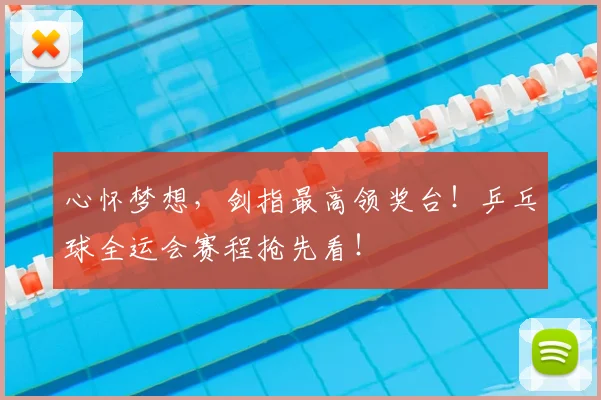 心怀梦想，剑指最高领奖台！乒乓球全运会赛程抢先看！