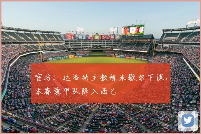 官方：达洛纳主教练米歇尔下课，本赛意甲队降入西乙