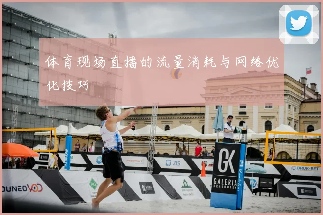 体育现场直播的流量消耗与网络优化技巧