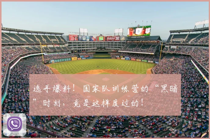 选手爆料！国家队训练营的“黑暗”时刻，竟是这样度过的！